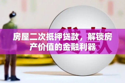 沙雅房屋二次抵押贷款，解锁房产价值的金融利器