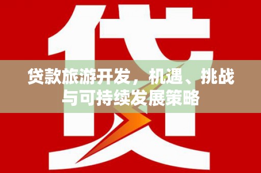 偃师贷款旅游开发，机遇、挑战与可持续发展策略