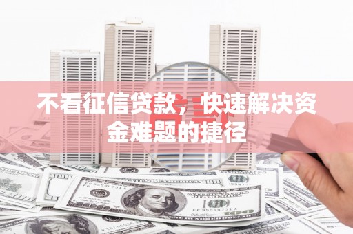 韩城不看征信贷款，快速解决资金难题的捷径
