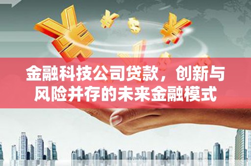 澄城金融科技公司贷款，创新与风险并存的未来金融模式