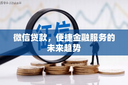 九龙城微信贷款，便捷金融服务的未来趋势