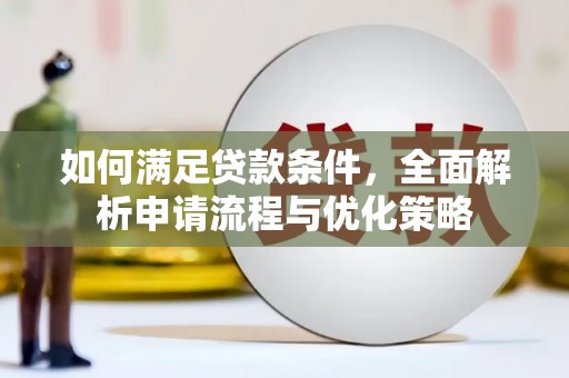 汤阴如何满足贷款条件，全面解析申请流程与优化策略