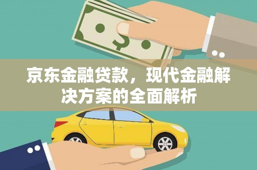 港南京东金融贷款，现代金融解决方案的全面解析