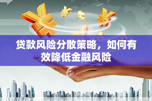 韩城贷款风险分散策略，如何有效降低金融风险