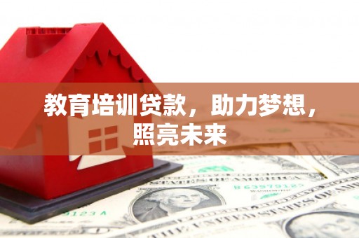 项城教育培训贷款，助力梦想，照亮未来