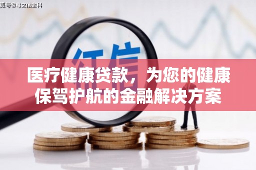 观音医疗健康贷款，为您的健康保驾护航的金融解决方案