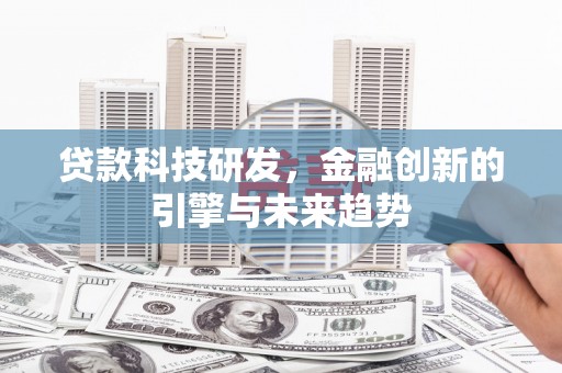 将军贷款科技研发，金融创新的引擎与未来趋势