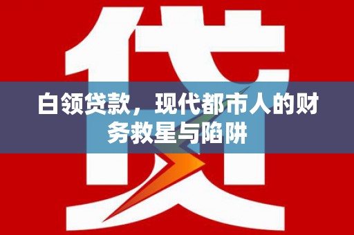 高平白领贷款，现代都市人的财务救星与陷阱