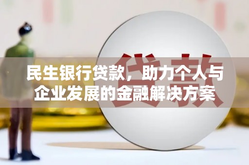 红寺堡民生银行贷款，助力个人与企业发展的金融解决方案