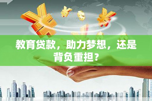 苏尼特右旗教育贷款，助力梦想，还是背负重担？