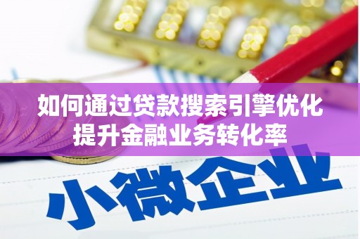建华如何通过贷款搜索引擎优化提升金融业务转化率