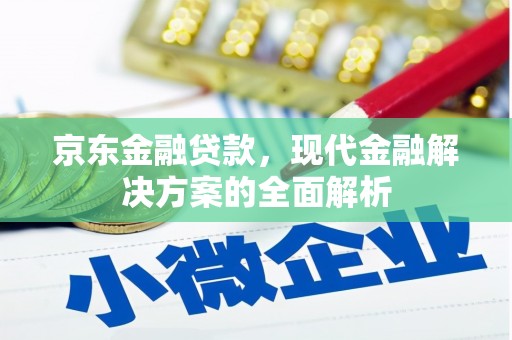 锡林郭勒京东金融贷款，现代金融解决方案的全面解析