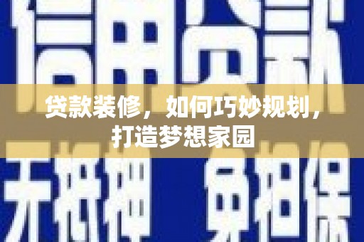 阜宁贷款装修，如何巧妙规划，打造梦想家园