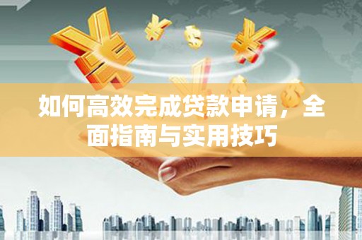 国姓如何高效完成贷款申请，全面指南与实用技巧