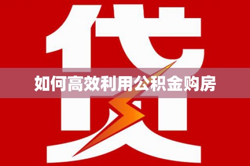 通海如何高效利用公积金购房
