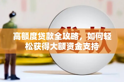 长顺高额度贷款全攻略，如何轻松获得大额资金支持