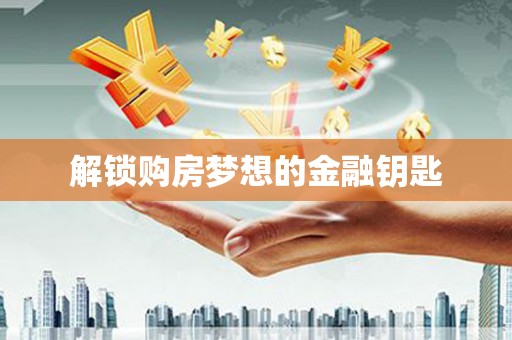 岱山解锁购房梦想的金融钥匙