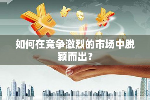 琼结如何在竞争激烈的市场中脱颖而出? 琼结如何在竞争激烈的市场中脱颖而出?