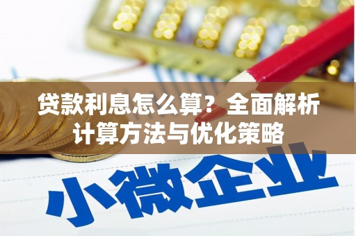 平川贷款利息怎么算？全面解析计算方法与优化策略