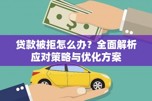 德宏贷款被拒怎么办？全面解析应对策略与优化方案