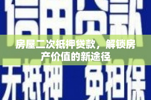 苓雅房屋二次抵押贷款，解锁房产价值的新途径